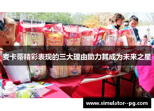 麦卡蒂精彩表现的三大理由助力其成为未来之星