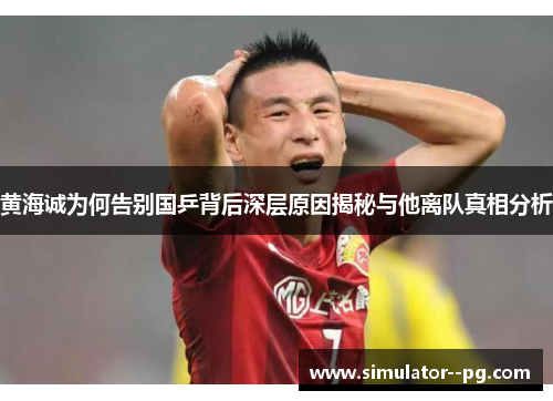 黄海诚为何告别国乒背后深层原因揭秘与他离队真相分析