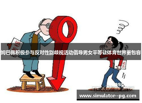 姆巴佩积极参与反对性别歧视活动倡导男女平等让体育世界更包容