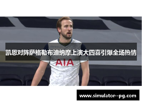 凯恩对阵萨格勒布迪纳摩上演大四喜引爆全场热情