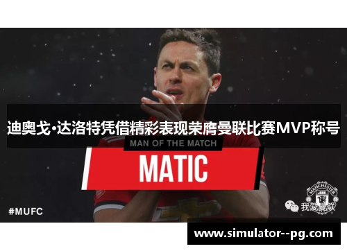 迪奥戈·达洛特凭借精彩表现荣膺曼联比赛MVP称号
